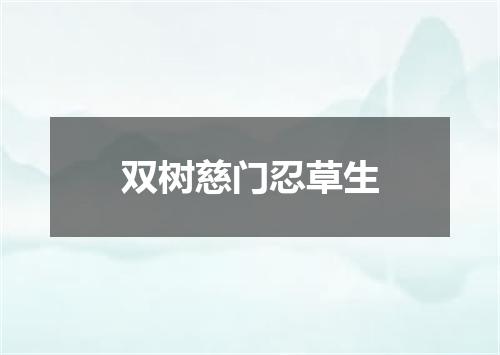 双树慈门忍草生