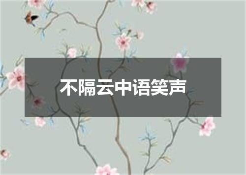 不隔云中语笑声