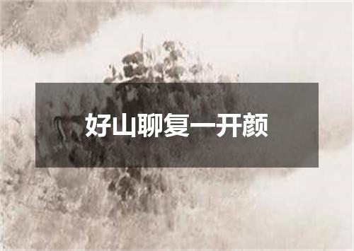 好山聊复一开颜