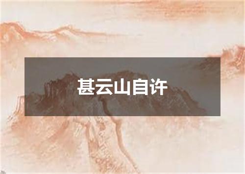 甚云山自许