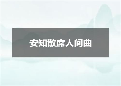 安知散席人间曲