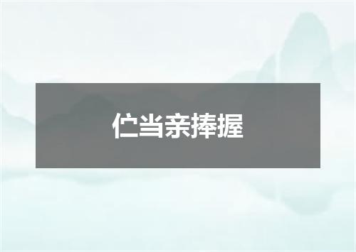 伫当亲捧握