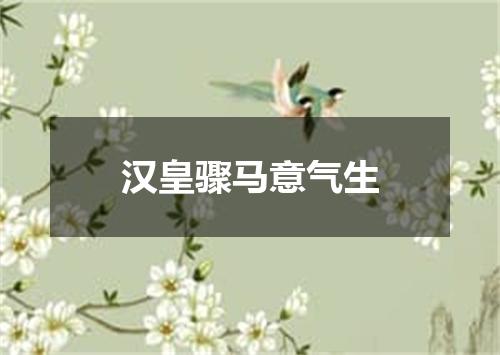 汉皇骤马意气生