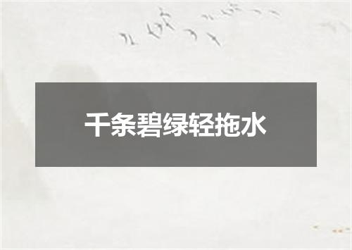 千条碧绿轻拖水