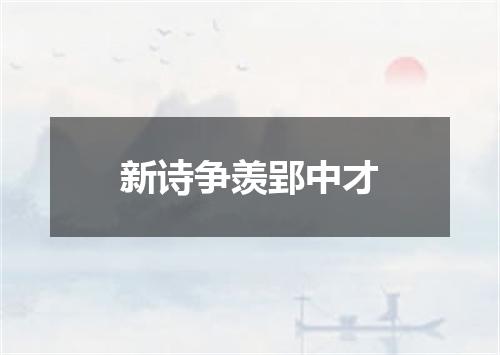 新诗争羡郢中才