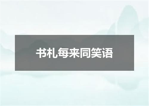 书札每来同笑语