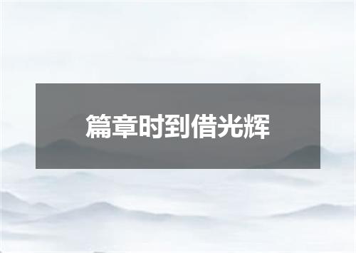 篇章时到借光辉