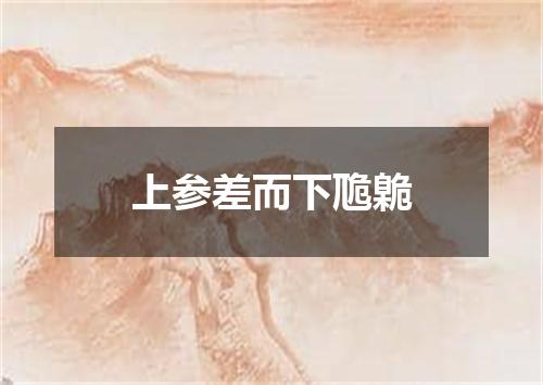 上参差而下卼臲