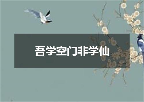 吾学空门非学仙