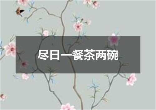 尽日一餐茶两碗