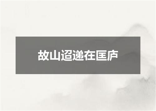 故山迢递在匡庐
