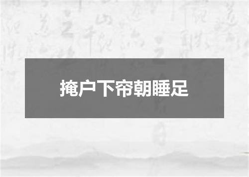 掩户下帘朝睡足