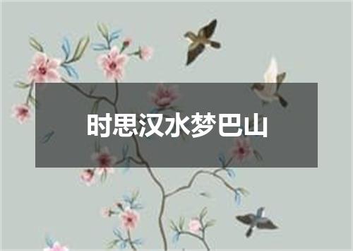 时思汉水梦巴山