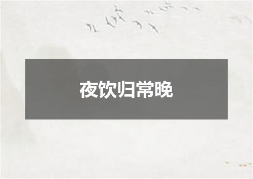 夜饮归常晚