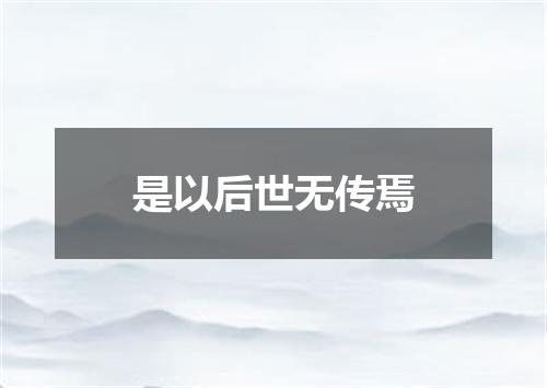 是以后世无传焉