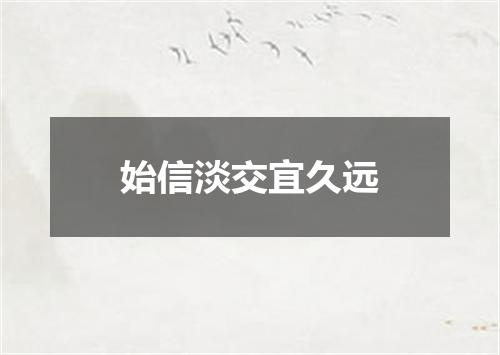 始信淡交宜久远