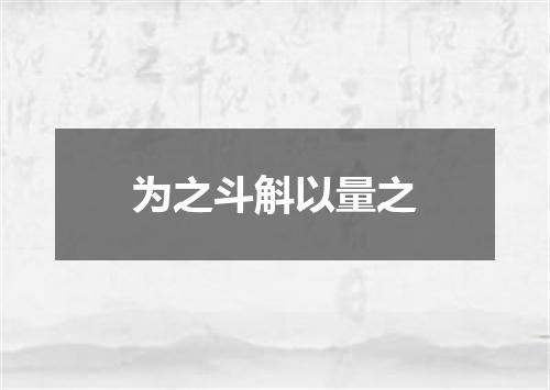 为之斗斛以量之