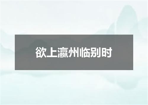 欲上瀛州临别时