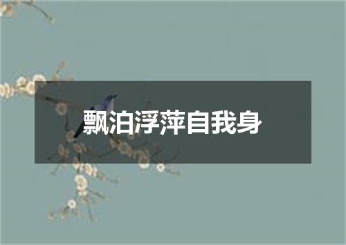 飘泊浮萍自我身