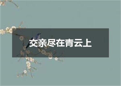 交亲尽在青云上