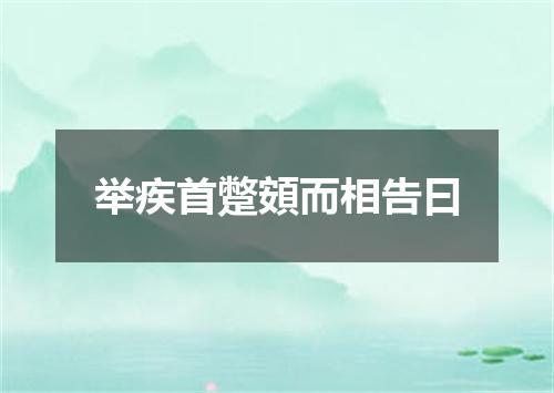 举疾首蹩頞而相告曰