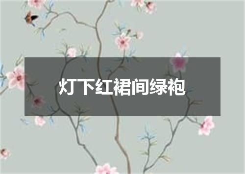 灯下红裙间绿袍