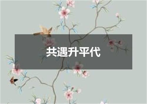 共遇升平代