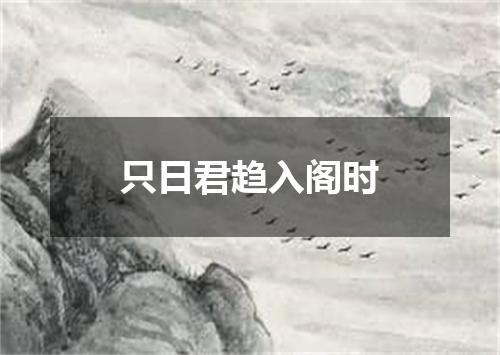 只日君趋入阁时