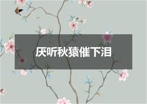 厌听秋猿催下泪