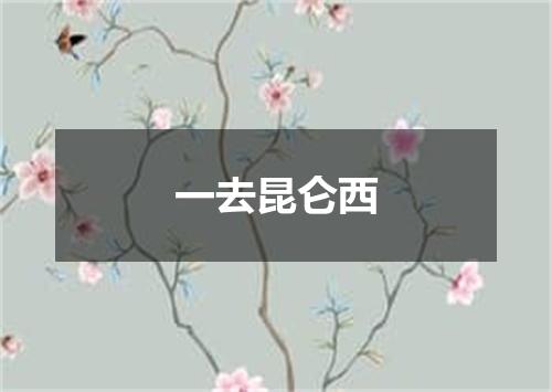 一去昆仑西