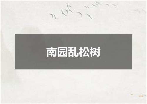 南园乱松树
