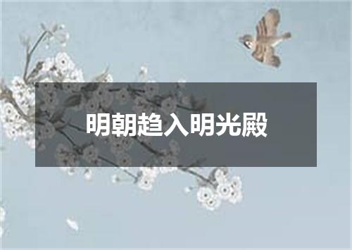明朝趋入明光殿