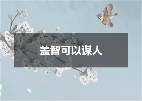盖智可以谋人