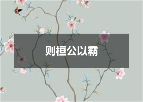 则桓公以霸