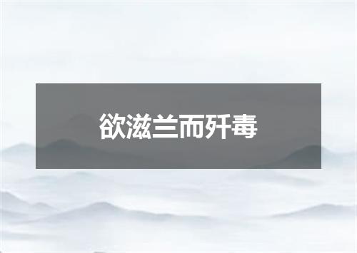 欲滋兰而歼毒