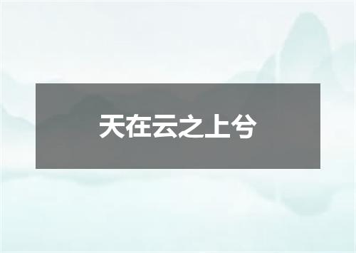 天在云之上兮
