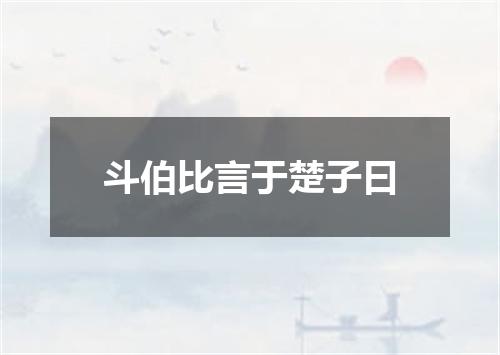斗伯比言于楚子曰