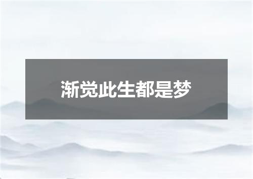 渐觉此生都是梦