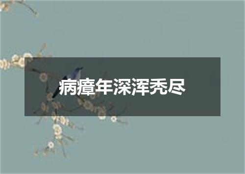病瘴年深浑秃尽