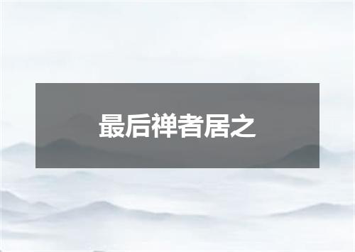 最后禅者居之