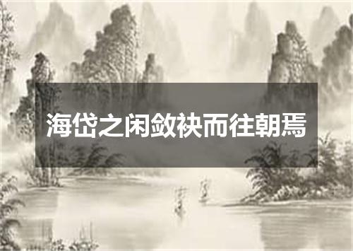 海岱之闲敛袂而往朝焉
