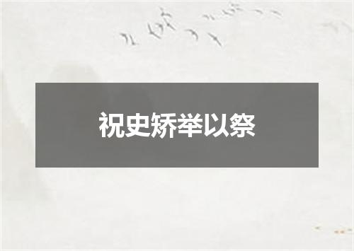 祝史矫举以祭