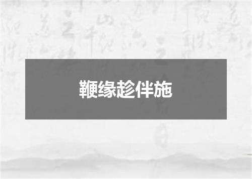 鞭缘趁伴施