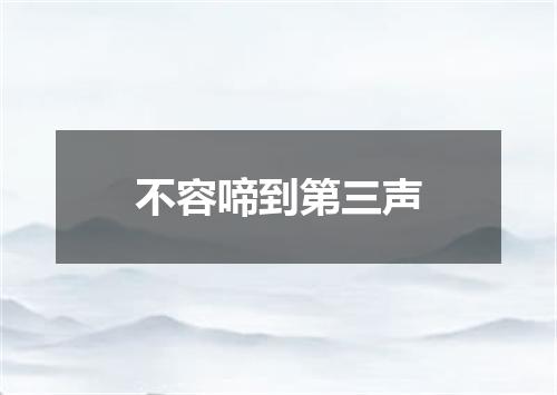 不容啼到第三声