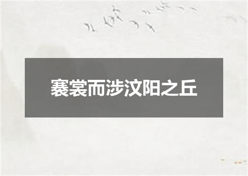 褰裳而涉汶阳之丘