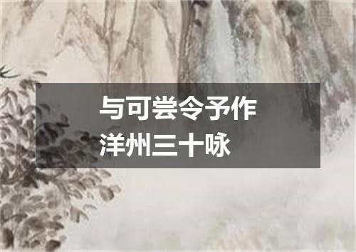 与可尝令予作洋州三十咏