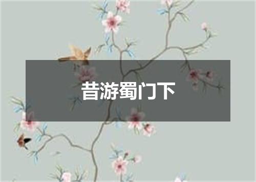 昔游蜀门下