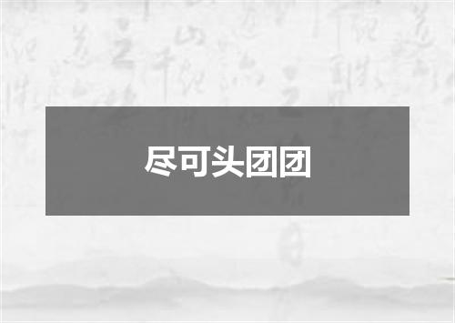 尽可头团团