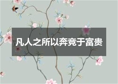 凡人之所以奔竞于富贵