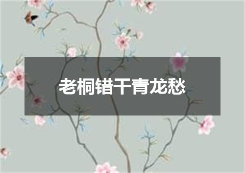 老桐错干青龙愁